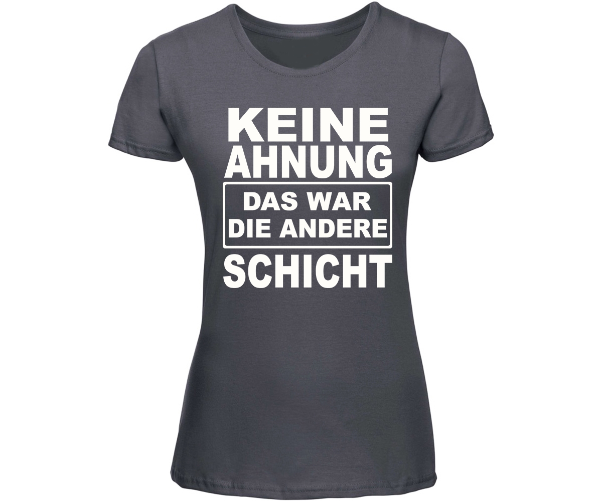 Keine Ahnung das war die andere Schicht - Frauen Shirt - grau