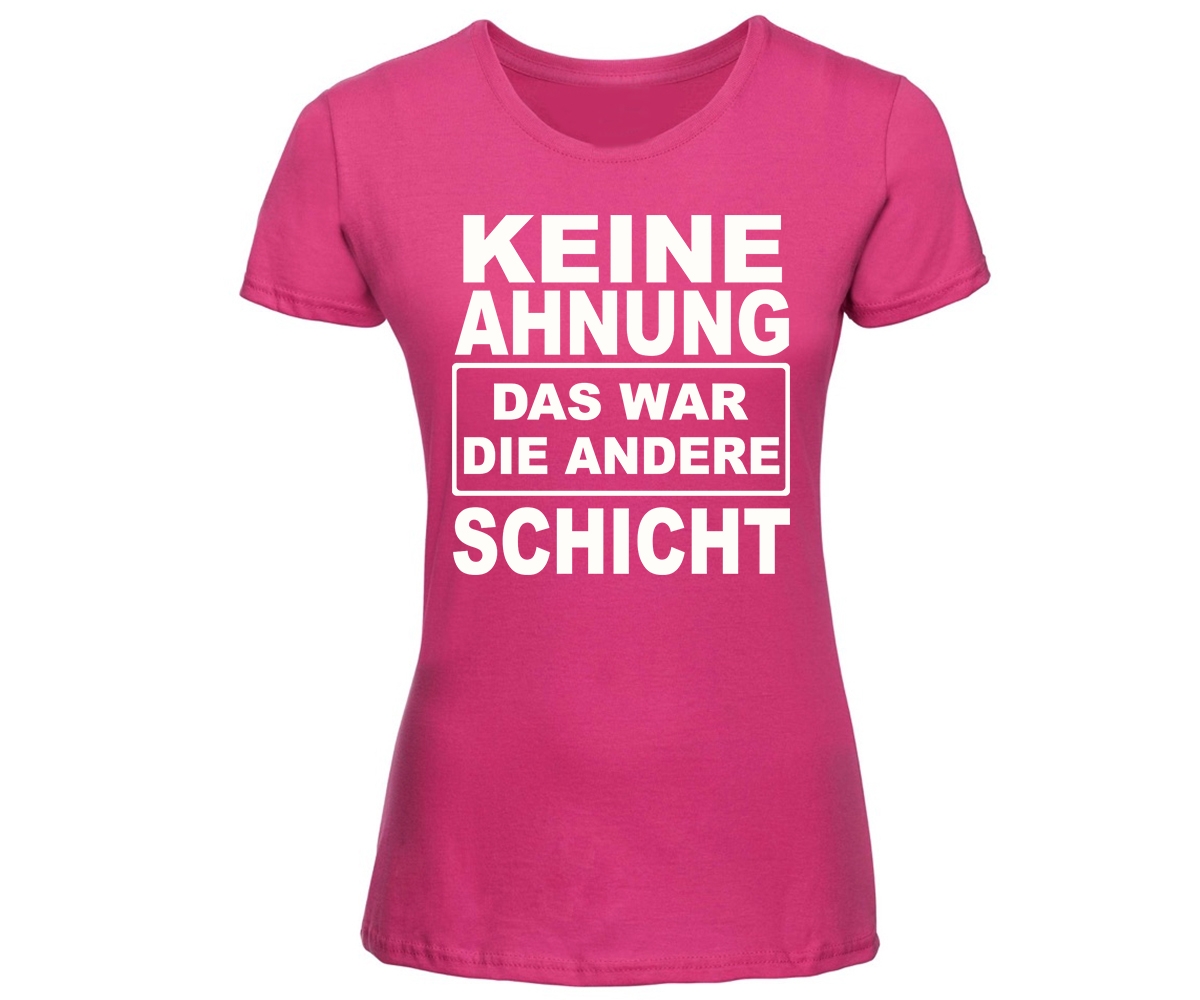 Keine Ahnung das war die andere Schicht - Frauen Shirt - pink