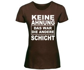 Keine Ahnung das war die andere Schicht - Frauen Shirt - braun